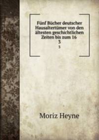 Fnf Bcher deutscher Hausaltertmer von den ltesten geschichtlichen Zeiten bis zum 16 .. 3