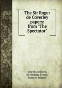 The Sir Roger de Coverley papers: from "The Spectator"