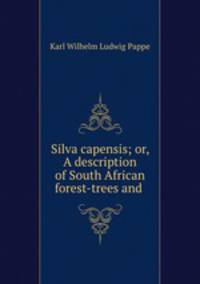 Silva capensis; or, A description of South African forest-trees and .
