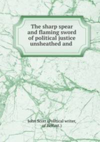 The sharp spear and flaming sword of political justice unsheathed and .