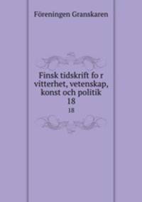 Finsk tidskrift for vitterhet, vetenskap, konst och politik. 18