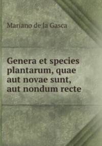 Genera et species plantarum, quae aut novae sunt, aut nondum recte .