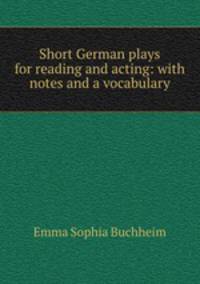 Short German plays for reading and acting: with notes and a vocabulary