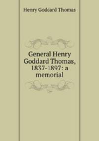 General Henry Goddard Thomas, 1837-1897: a memorial