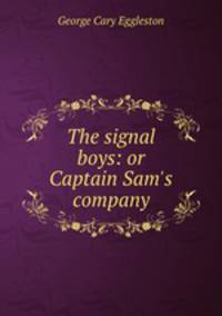 The signal boys: or Captain Sam`s company
