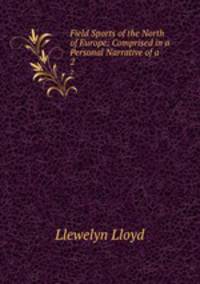 Field Sports of the North of Europe: Comprised in a Personal Narrative of a .. 2