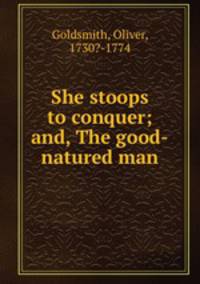 She stoops to conquer; and, The good-natured man
