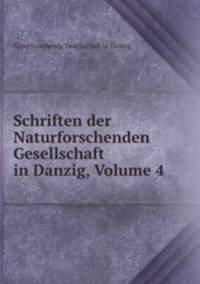 Schriften der Naturforschenden Gesellschaft in Danzig, Volume 4