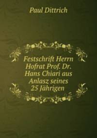 Festschrift Herrn Hofrat Prof. Dr. Hans Chiari aus Anlasz seines 25 Jhrigen .