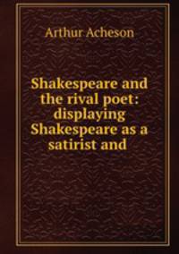 Shakespeare and the rival poet: displaying Shakespeare as a satirist and .
