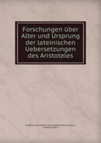 Forschungen ber Alter und Ursprung der lateinischen Uebersetzungen des Aristoteles