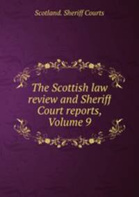 The Scottish law review and Sheriff Court reports, Volume 9