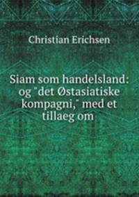 Siam som handelsland: og "det stasiatiske kompagni," med et tillaeg om .