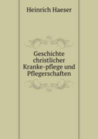 Geschichte christlicher Kranke-pflege und Pflegerschaften