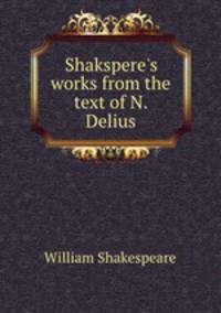 Shakspere`s works from the text of N. Delius.