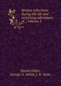 Serious reflections during the life and surprising adventures of ., Volume 3