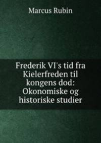 Frederik VI`s tid fra Kielerfreden til kongens dod: Okonomiske og historiske studier