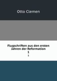 Flugschriften aus den ersten Jahren der Reformation. 1