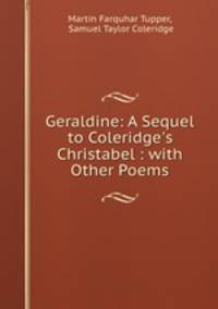 Geraldine: A Sequel to Coleridge`s Christabel : with Other Poems