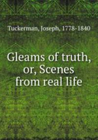 Gleams of truth, or, Scenes from real life