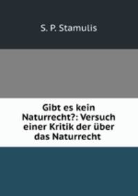 Gibt es kein Naturrecht?: Versuch einer Kritik der ber das Naturrecht .