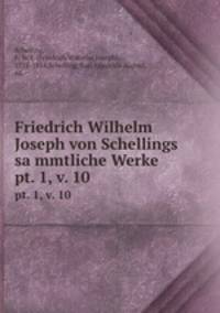 Friedrich Wilhelm Joseph von Schellings sammtliche Werke. pt. 1, v. 10