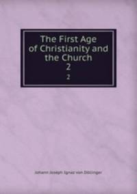 The First Age of Christianity and the Church. 2
