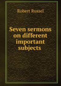Seven sermons on different important subjects .