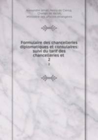 Formulaire des chancelleries diplomatiques et consulaires: suivi du tarif des chancelleries et .. 2