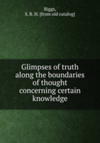 Glimpses of truth along the boundaries of thought concerning certain knowledge