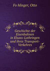 Geschichte der Eisenbahnen in Elsass-Lothringen und ihres Transport-Verkehres