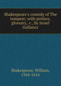 Shakespeare`s comedy of The tempest; with preface, glossary, &c., by Israel Gollancz