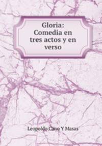 Gloria: Comedia en tres actos y en verso
