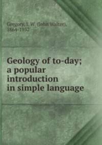 Geology of to-day; a popular introduction in simple language