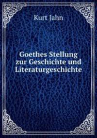 Goethes Stellung zur Geschichte und Literaturgeschichte.