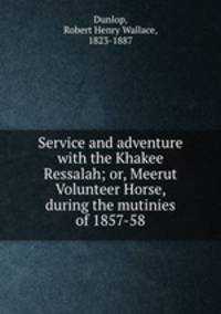 Service and adventure with the Khakee Ressalah; or, Meerut Volunteer Horse, during the mutinies of 1857-58