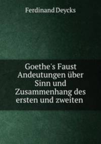 Goethe`s Faust Andeutungen ber Sinn und Zusammenhang des ersten und zweiten .