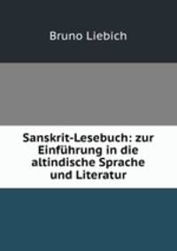Sanskrit-Lesebuch: zur Einfhrung in die altindische Sprache und Literatur
