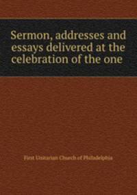 Sermon, addresses and essays delivered at the celebration of the one .