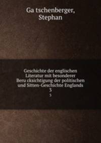 Geschichte der englischen Literatur mit besonderer Berucksichtigung der politischen und Sitten-Geschichte Englands. 3
