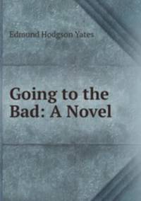 Going to the Bad: A Novel .