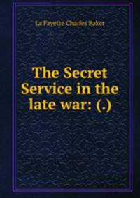 The Secret Service in the late war: (.)