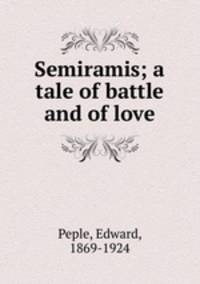 Semiramis; a tale of battle and of love