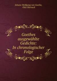 Goethes ausgewhlte Gedichte: In chronologischer Folge