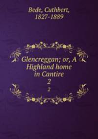 Glencreggan; or, A Highland home in Cantire. 2
