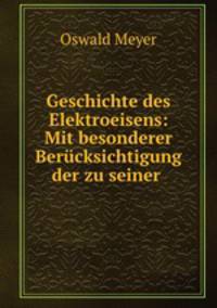 Geschichte des Elektroeisens: Mit besonderer Bercksichtigung der zu seiner .