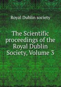 The Scientific proceedings of the Royal Dublin Society, Volume 3