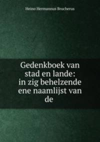 Gedenkboek van stad en lande: in zig behelzende ene naamlijst van de .