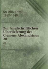 Zur handschriftlichen Uberlieferung des Clemens Alexandrinus. 20