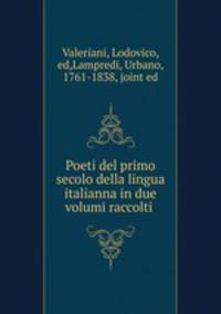 Poeti del primo secolo della lingua italianna in due volumi raccolti